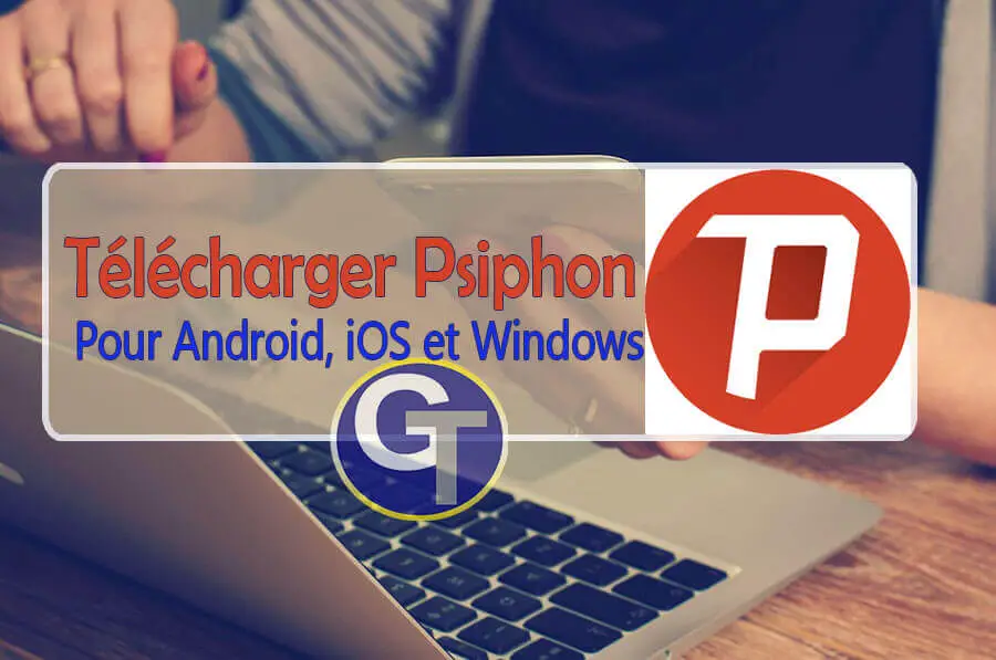 Télécharger Psiphon Pour PC Windows, Android et iOS - GalaTruc